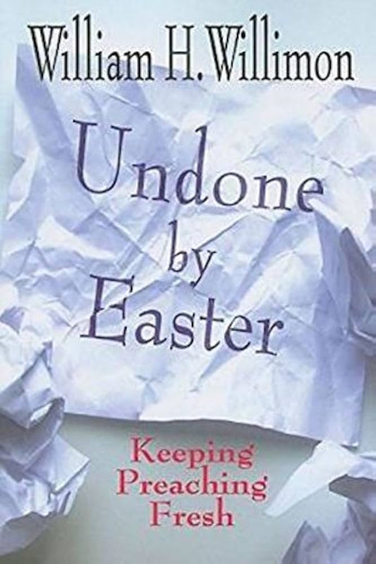 Undone by Easter: Keeping Preaching Fresh by William H. Willimon image 0