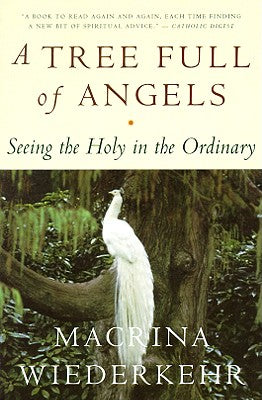 A Tree Full of Angels: Seeing the Holy in the Ordinary by Macrina Wiederkehr