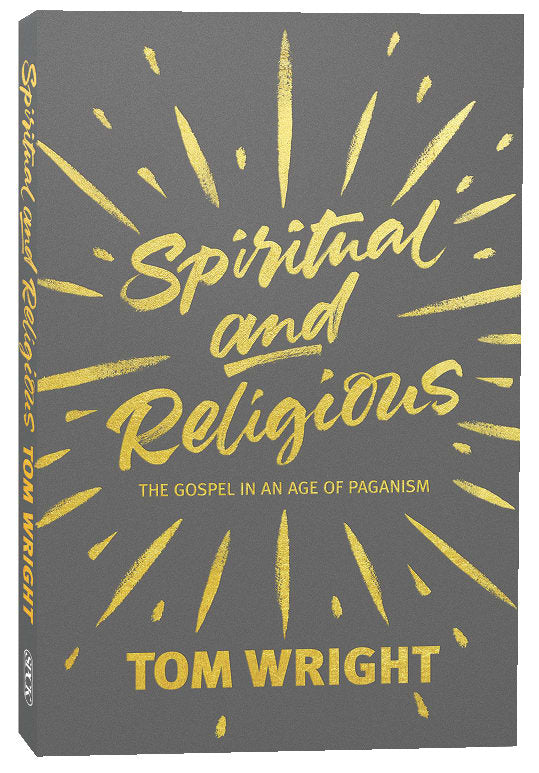 Spiritual and Religious: The Gospel In An Age Of Paganism by Tom Wright