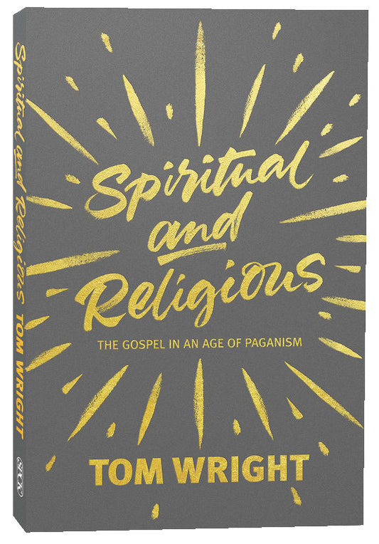 Spiritual and Religious: The Gospel In An Age Of Paganism by Tom Wright