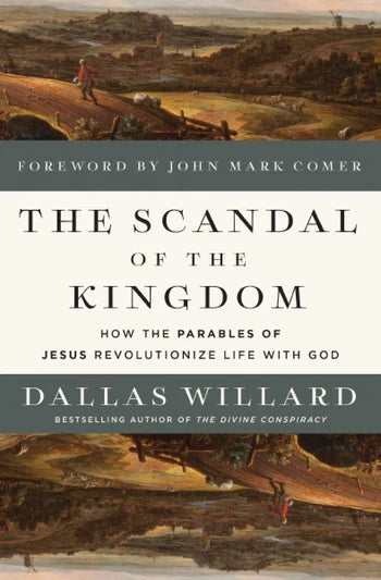 Scandal of the Kingdom: How the Parables of Jesus Revolutionize Life with God How the Parables of Jesus Revolutionize Life with God  By Dallas Willard