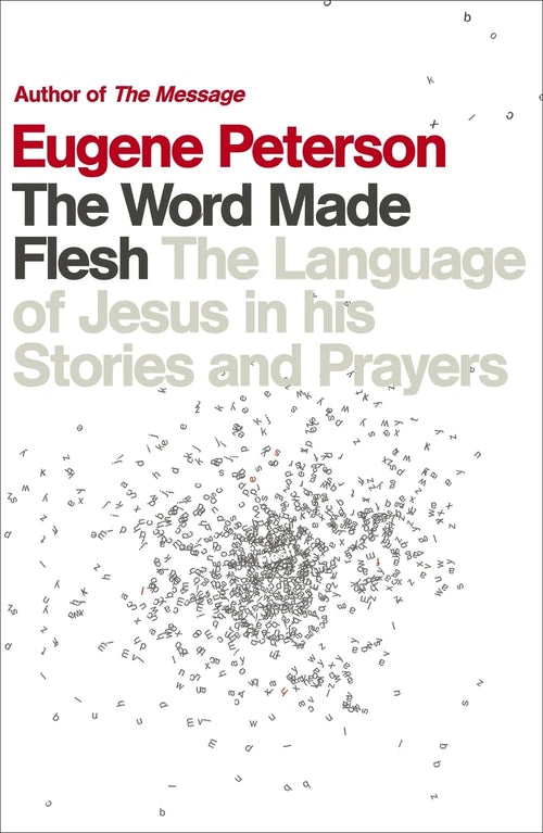 The Word Made Flesh The language of Jesus in his stories and prayers By: Eugene Peterson