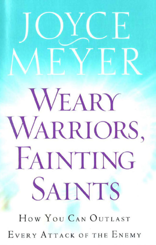 Weary Warriors, Fainting Saints by Joyce Meyer