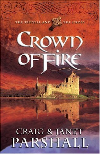 Crown of Fire (The Thistle and The Cross #1) by Craig & Janet Parshall