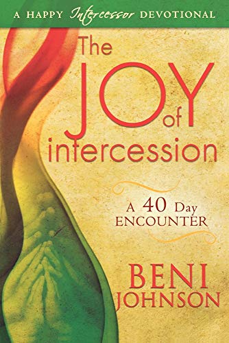 Joy of Intercession: a 40 Day Encounter by Beni Johnson