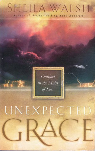 Unexpected Grace: Comfort in the Midst of Loss by Sheila Walsh