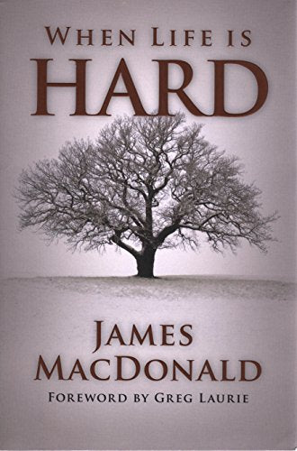 When Life is Hard by James MacDonald
