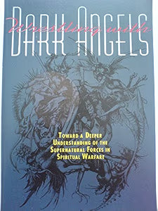 Wrestling with Dark Angels : Toward a Deeper Understanding of the Supernatural Forces in Spiritual Warfare by Wagner, C. Peter