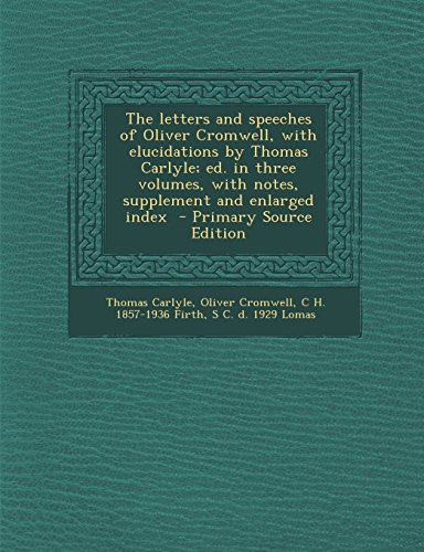 Letters and Speeches of Oliver Cromwell, with elucidations by Thomas Carlyle