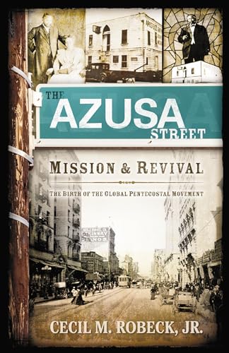 The Azusa Street Mission & Revival: The Birth of the Global Pentecostal Movement by Cecil M. Robeck