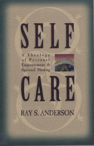 Self Care: A Theology of Personal Empowerment & Spiritual Healing by Ray S. Anderson