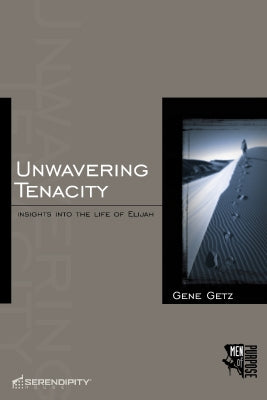 Unwavering Tenacity: Insights Into the Life of Elijah by Gene Getz