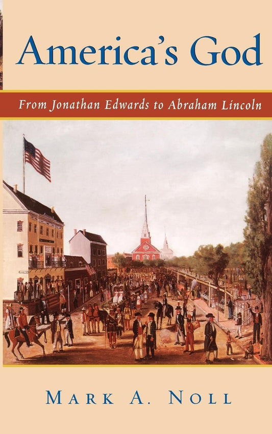 America's God: From Jonathan Edwards to Abraham Lincoln by Mark A. Noll