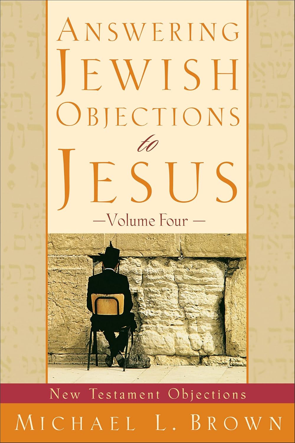 Answering Jewish Objections to Jesus: Volume Four: New Testament Objections by Michael L. Brown