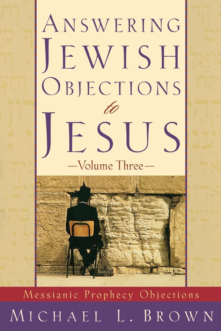 Answering Jewish Objections to Jesus: Volume Three: Messianic Prophecy Objections by Michael L. Brown