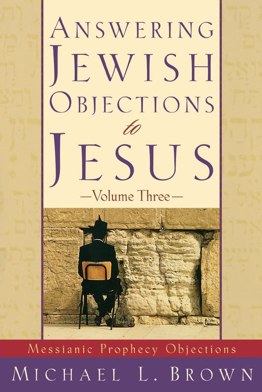Answering Jewish Objections to Jesus: Volume Three: Messianic Prophecy Objections by Michael L. Brown