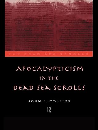 Apocalypticism in the Dead Sea Scrolls by John R. Collins