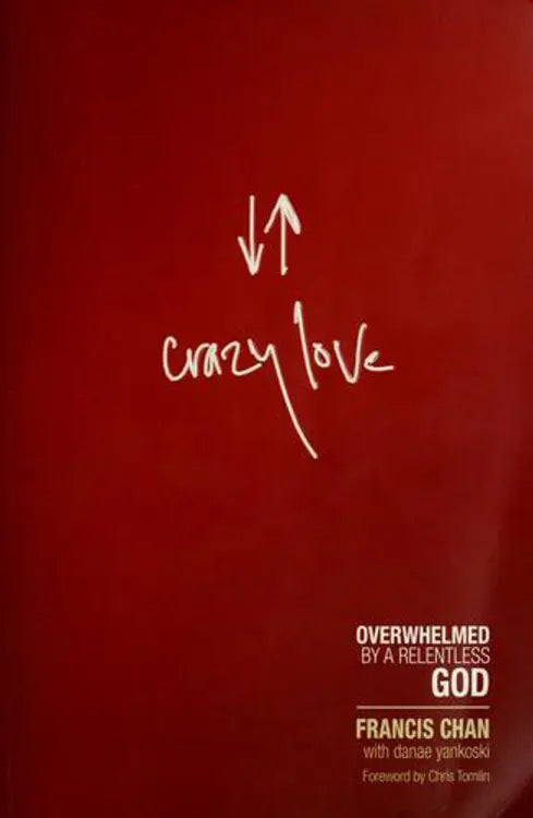 Crazy Love: Overwhelmed by a Relentless God by Francis Chan