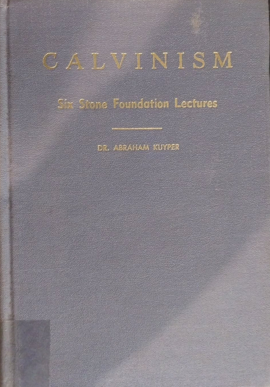 Calvinism: Six Stone Foundation Lectures by Dr. Abraham Kuyper