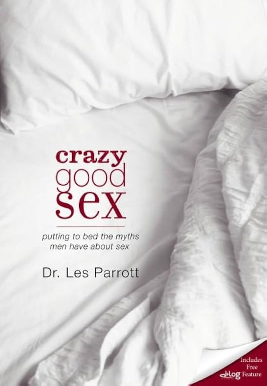 Crazy Good Sex: Putting to Bed the Myths Men Have about Sex by Dr. Les Parrott
