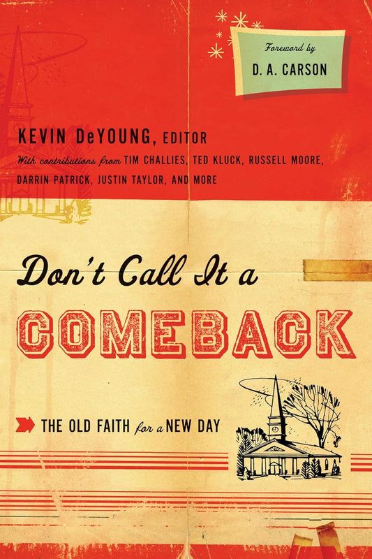 Don't Call It a Comeback: The Old Faith for a New Day by Kevin DeYoung