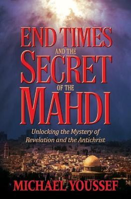 End Times and the Secret of the Mahdi by Michael Youssef