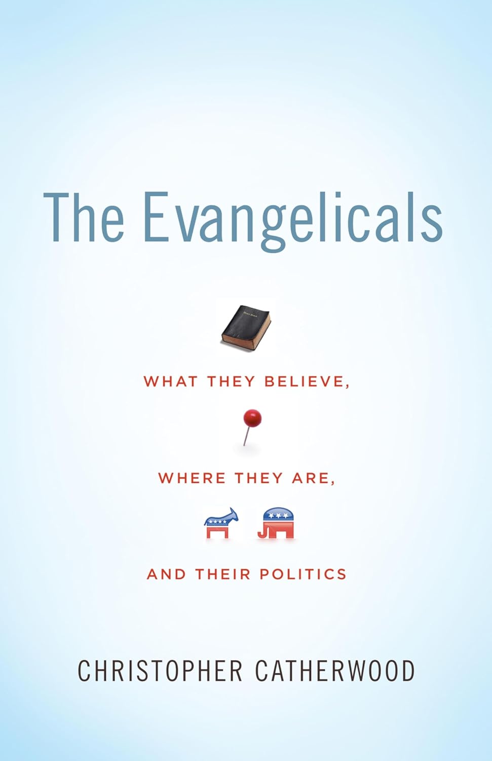 Evangelicals: What They Believe, Where They Are, and Their Politics by Christopher Catherwood