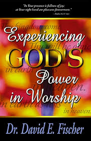 Experiencing God's Power in Worship by David E. Fischer