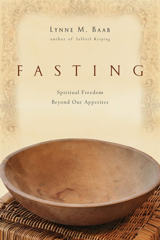Fasting: Spiritual Freedom Beyond Our Appetites by Lynne M. Baab