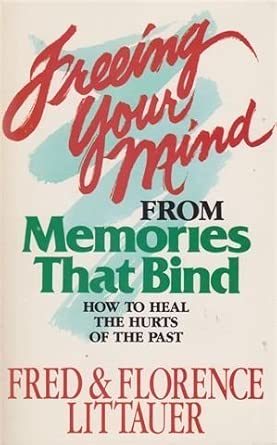 Freeing Your Mind From Memories That Bind by Fred & Florence Littauer