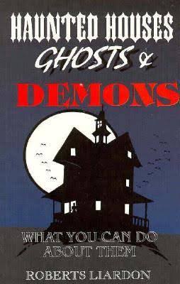 Haunted Houses, Ghosts and Demons by Roberts Liardon