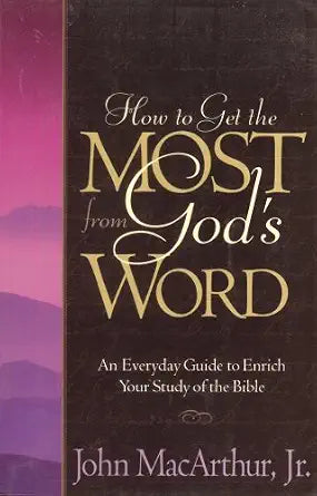 How to Get the Most from God's Word by John MacArthur