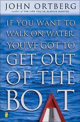 If You Want to Walk on Water, You've Got to Get Out of the Boat by John Ortberg