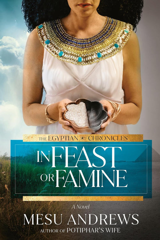 In Feast or Famine (Egyptian Chronicles #2) by Mesu Andrews