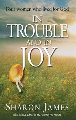 In Trouble and In Joy: Four Women who Lived for God by Sharon James
