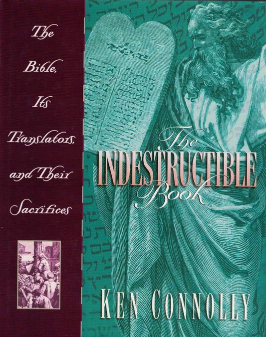 Indestructible Book: The Bible, Its Translators, and Their Sacrifices by Ken Connolly