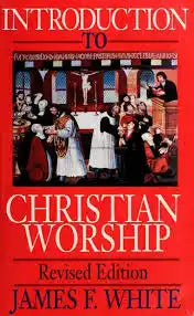 Introduction to Christian Worship revised edition by James F. White