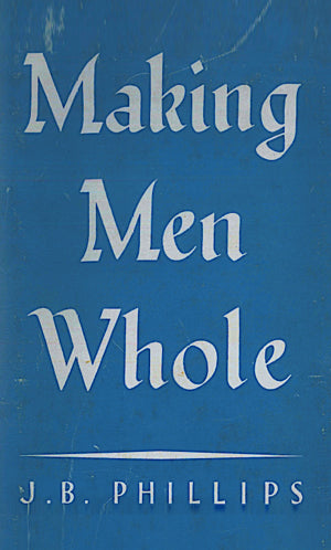 Making Men Whole by J.B. Phillips