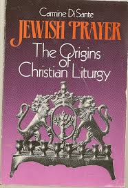 Jewish Prayer, The Origins of Christian Liturgy by Carmine Di Sante