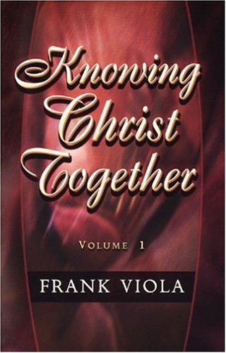 Knowing Christ Together Volume I by Frank Viola
