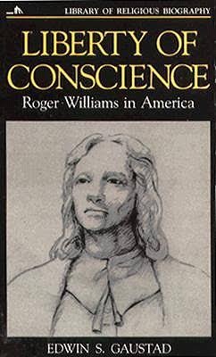 Liberty of Conscience: Roger Williams in America by Edwin S. Gaustad