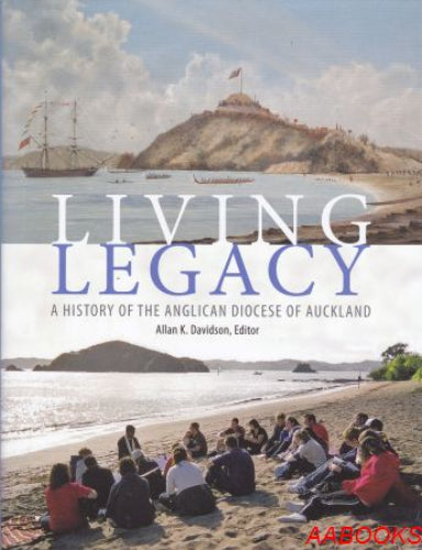 Living Legacy: A History of the Anglican Diocese of Auckland by Allan K. Davidson (Ed)