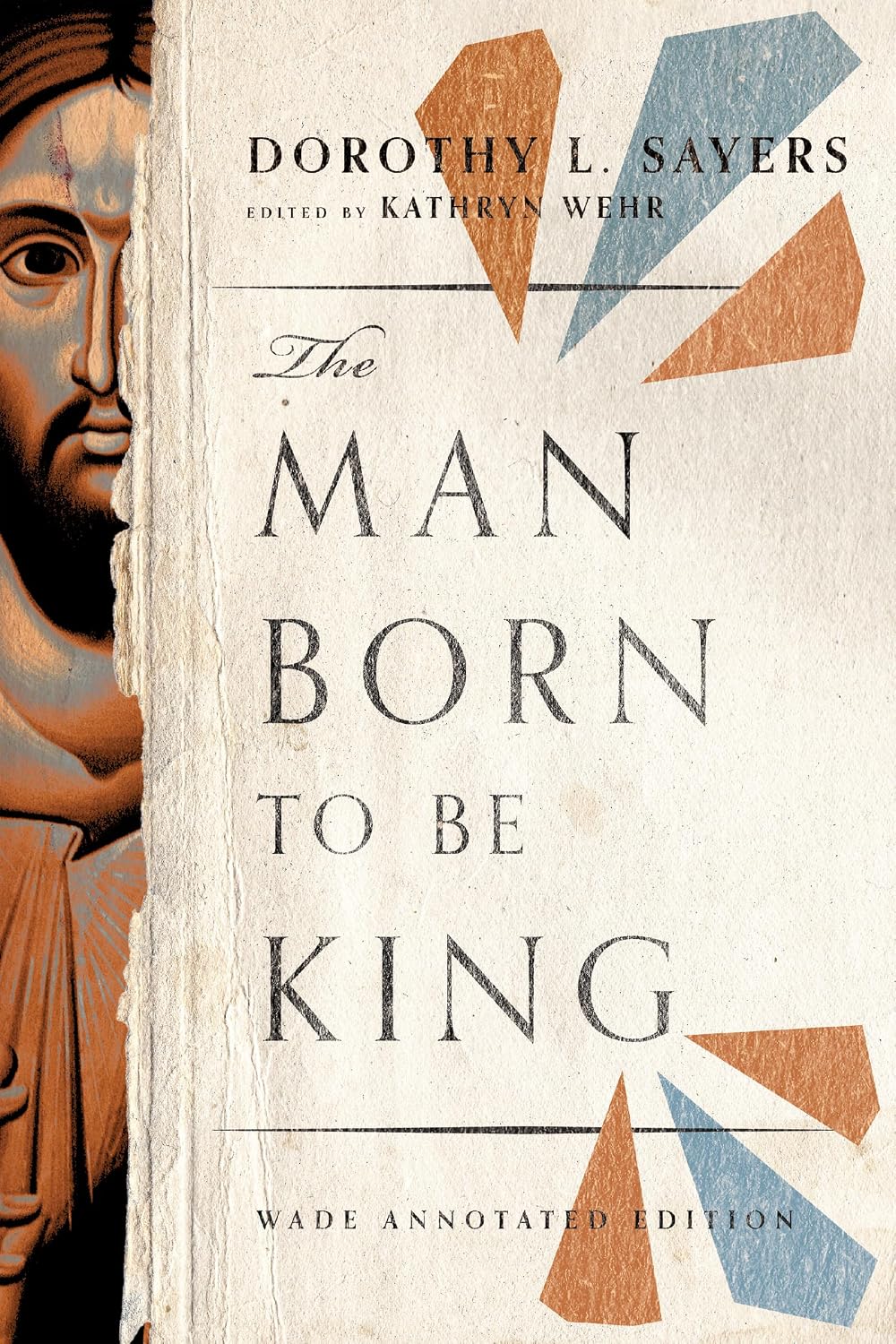 Man Born to Be King: Wade Annotated Edition by Dorothy L. Sayers, edited by Kathryn Wehr