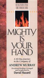 Mighty is You Hand, a 40 day Journey in the Company of Andrew Murray by David Hazard