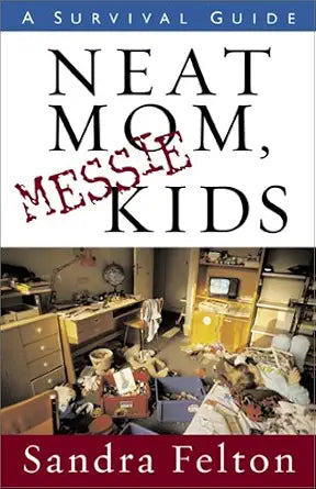 Neat Mom, Messie Kids by Sandra Felton