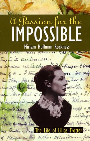 Passion for the Impossible: The Life of Lilias Trotter by Miriam Huffman Rockness