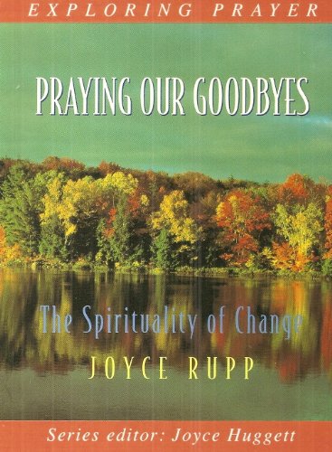 Praying Our Goodbyes (Exploring Prayer Series) by Joyce Rupp