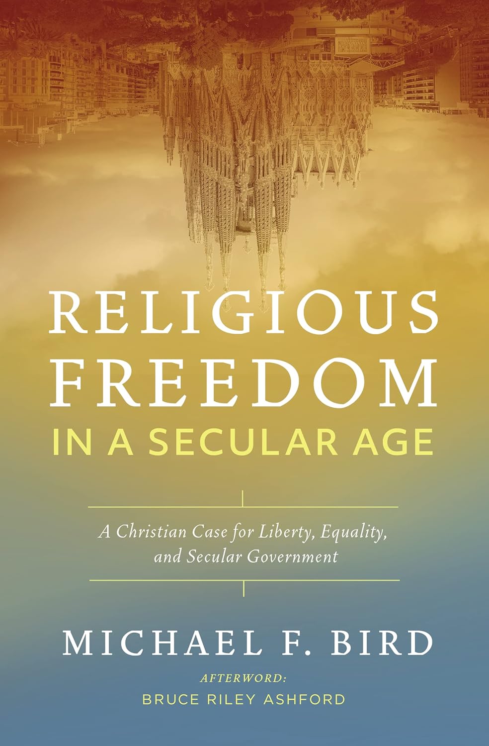Religious Freedom in a Secular Age by Michael F. Bird