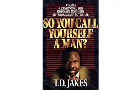 So You Call Yourself A Man by T.D. Jakes
