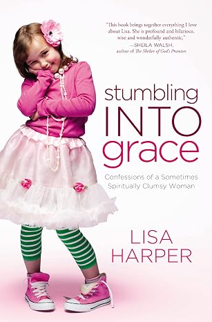 Stumbling into Grace by Lisa Harper